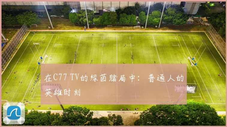 在C77 TV的绿茵赌局中:普通人的英雄时刻