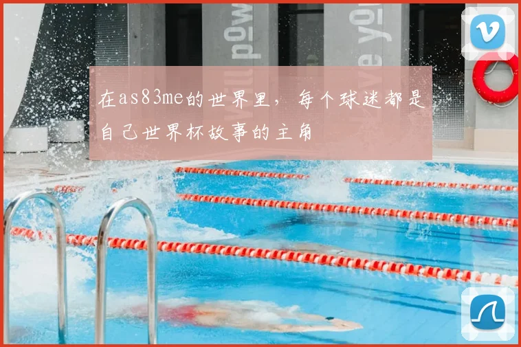 在as83me的世界里,每个球迷都是自己世界杯故事的主角