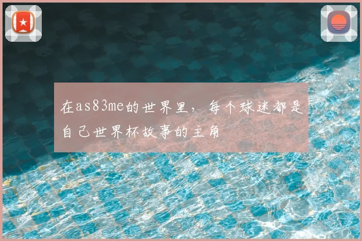 在as83me的世界里,每个球迷都是自己世界杯故事的主角