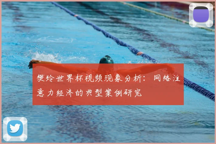 樊玲世界杯视频现象分析:网络注意力经济的典型案例研究